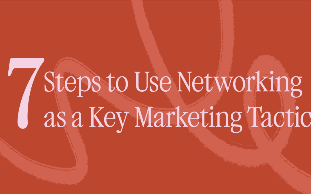 7 Steps to Use Networking as a Key Marketing Tactic
